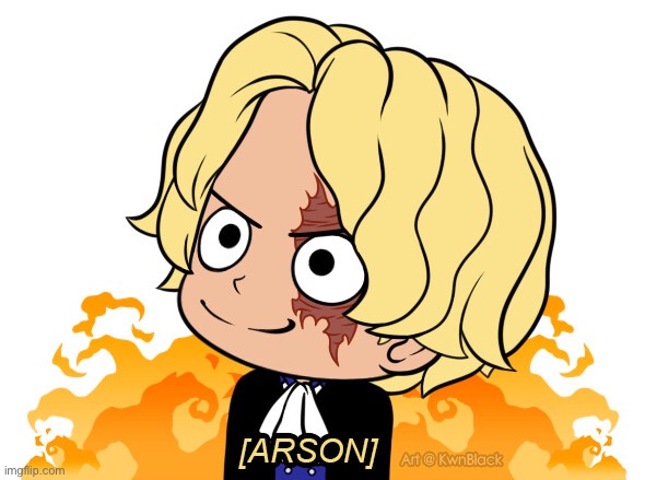 Not my art the credit is there | image tagged in sabo arson | made w/ Imgflip meme maker