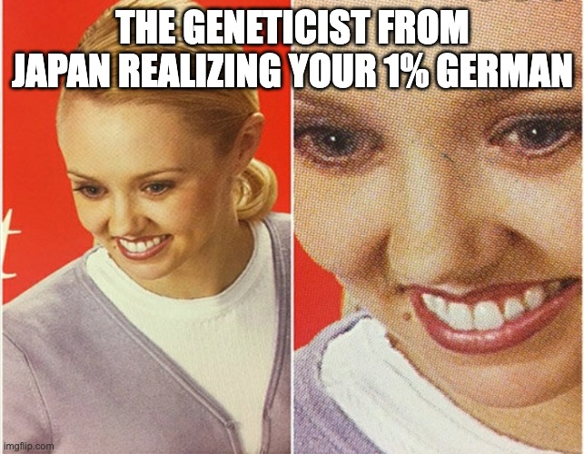 Urm | THE GENETICIST FROM JAPAN REALIZING YOUR 1% GERMAN | image tagged in wait what | made w/ Imgflip meme maker