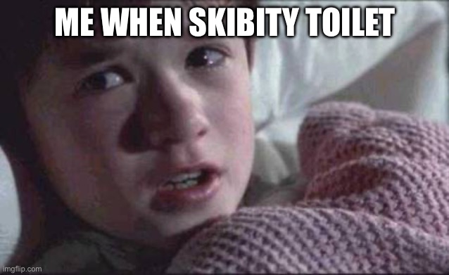 I See Dead People Meme | ME WHEN SKIBITY TOILET | image tagged in memes,i see dead people | made w/ Imgflip meme maker