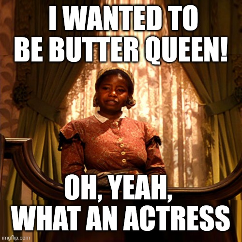 I wanted to be Butter(fly) (Mc)Queen | I WANTED TO BE BUTTER QUEEN! OH, YEAH, 
WHAT AN ACTRESS | image tagged in the golden girls,blanche devereaux,rose nylund,bitter butter memories,butter queen,butterfly mcqueen | made w/ Imgflip meme maker