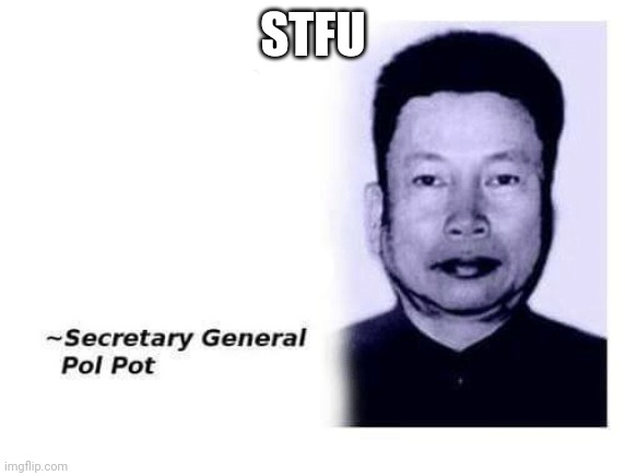 Advice From Secretary General Pol Pot | STFU | image tagged in advice from secretary general pol pot | made w/ Imgflip meme maker