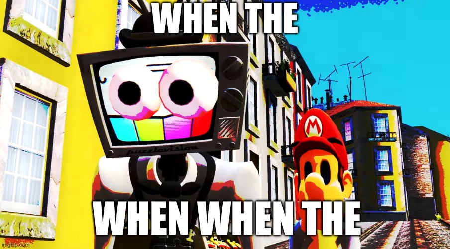 when the | WHEN THE; WHEN WHEN THE | image tagged in mr puzzles and mario staring,funny | made w/ Imgflip meme maker