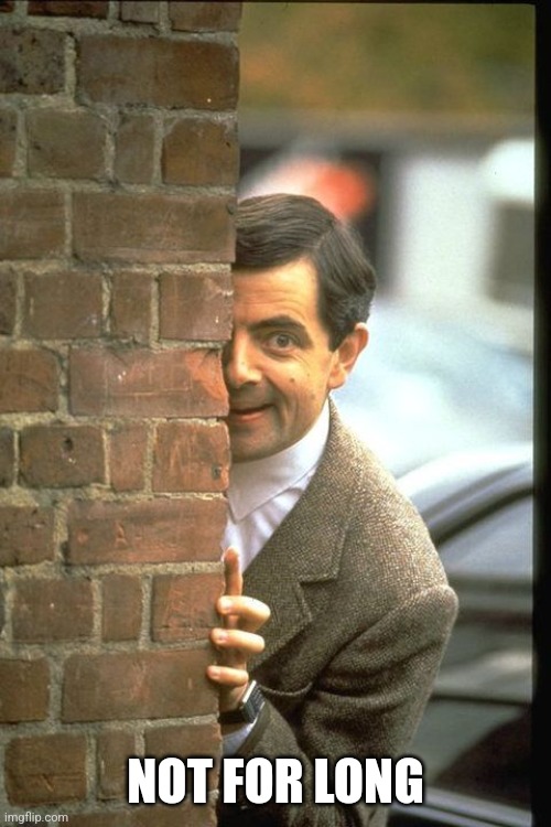 sneaky bean | NOT FOR LONG | image tagged in sneaky bean | made w/ Imgflip meme maker