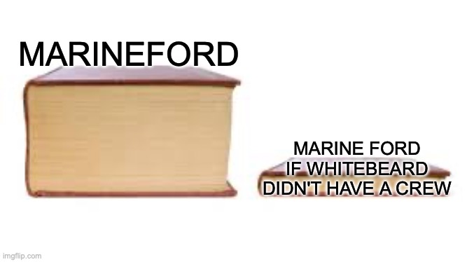 One Piece Marineford be like | MARINEFORD; MARINE FORD IF WHITEBEARD DIDN'T HAVE A CREW | image tagged in big book small book | made w/ Imgflip meme maker