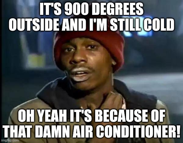 Y'all Got Any More Of That | IT'S 900 DEGREES OUTSIDE AND I'M STILL COLD; OH YEAH IT'S BECAUSE OF THAT DAMN AIR CONDITIONER! | image tagged in memes,y'all got any more of that | made w/ Imgflip meme maker