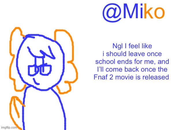 But I’ll leave during the summer | Ngl I feel like i should leave once school ends for me, and I’ll come back once the Fnaf 2 movie is released | image tagged in miko announcement temp 1 0 | made w/ Imgflip meme maker