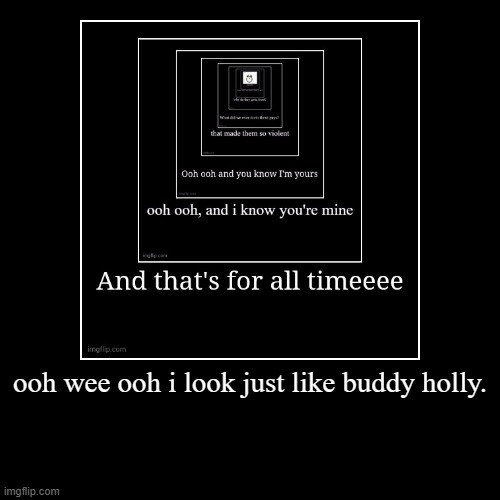 ooh wee ooh i look just like buddy holly. | | image tagged in funny,demotivationals | made w/ Imgflip demotivational maker