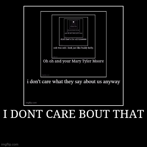 I DONT CARE BOUT THAT | | image tagged in funny,demotivationals | made w/ Imgflip demotivational maker