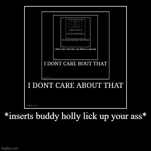 *inserts buddy holly lick up your ass* | | image tagged in funny,demotivationals | made w/ Imgflip demotivational maker