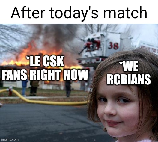 RCB fans | After today's match; *WE RCBIANS; *LE CSK FANS RIGHT NOW | image tagged in memes,disaster girl,sports,cricket | made w/ Imgflip meme maker