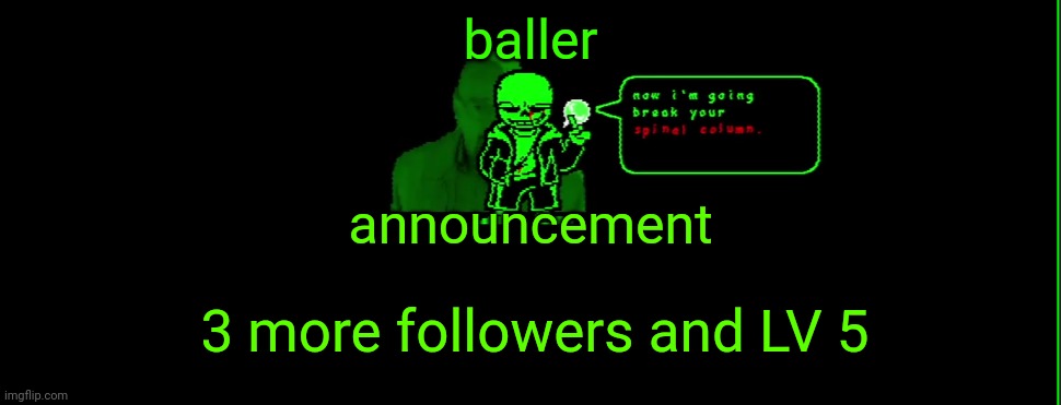 gbrn sands | baller; announcement; 3 more followers and LV 5 | image tagged in my announcement | made w/ Imgflip meme maker