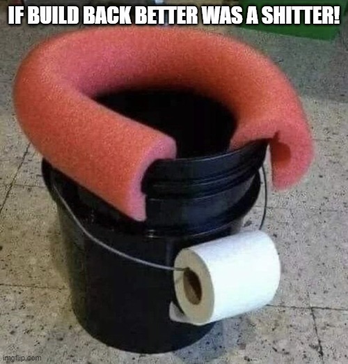 If Build Back Better was a shitter! | IF BUILD BACK BETTER WAS A SHITTER! | image tagged in biden,build back better | made w/ Imgflip meme maker