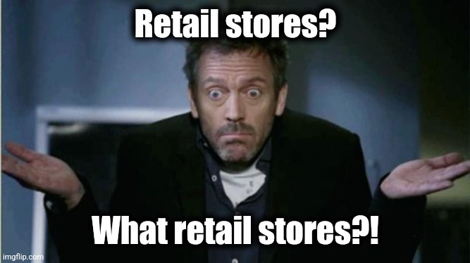 SHRUG | Retail stores? What retail stores?! | image tagged in shrug | made w/ Imgflip meme maker