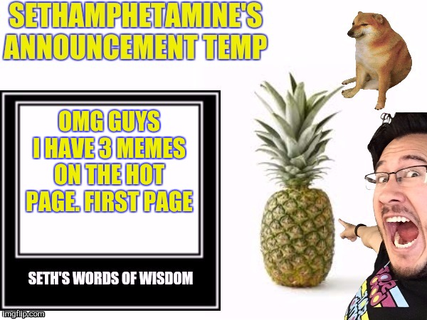 Seth's announcement temp | OMG GUYS I HAVE 3 MEMES ON THE HOT PAGE. FIRST PAGE | image tagged in seth's announcement temp | made w/ Imgflip meme maker