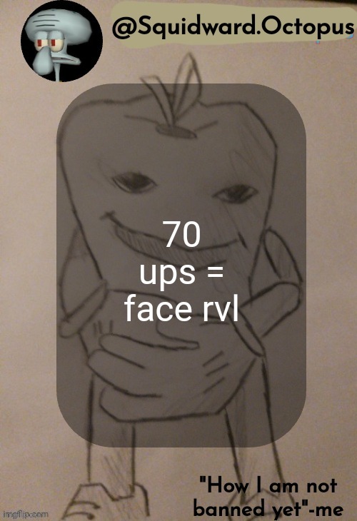 yeahhhh..... | 70 ups = face rvl | image tagged in dingus | made w/ Imgflip meme maker