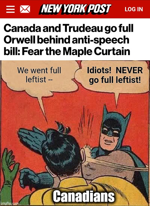Where leftism goes, Orwellian repression soon follows | Idiots!  NEVER
go full leftist! We went full
leftist --; Canadians | image tagged in memes,batman slapping robin,canada,orwell,leftism,censorship | made w/ Imgflip meme maker