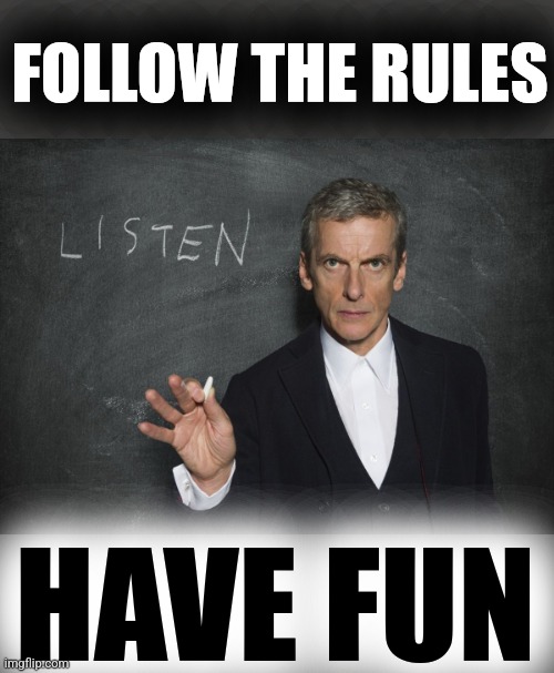Listen to the Doctor - Capaldi | FOLLOW THE RULES HAVE FUN | image tagged in listen to the doctor - capaldi | made w/ Imgflip meme maker