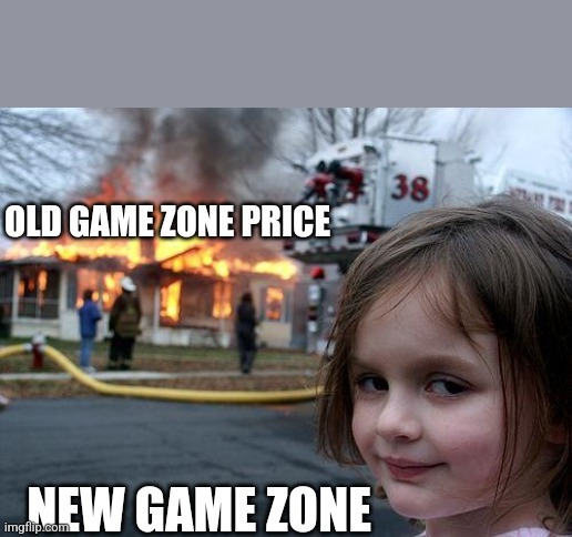 Disaster Girl Meme | OLD GAME ZONE PRICE; NEW GAME ZONE | image tagged in memes,disaster girl | made w/ Imgflip meme maker