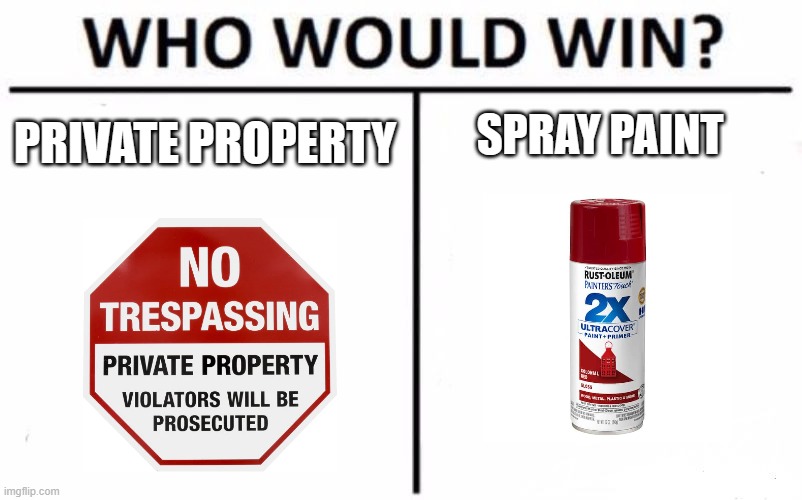 I wonder who would | PRIVATE PROPERTY; SPRAY PAINT | image tagged in memes,who would win,private,paint,oh wow are you actually reading these tags | made w/ Imgflip meme maker