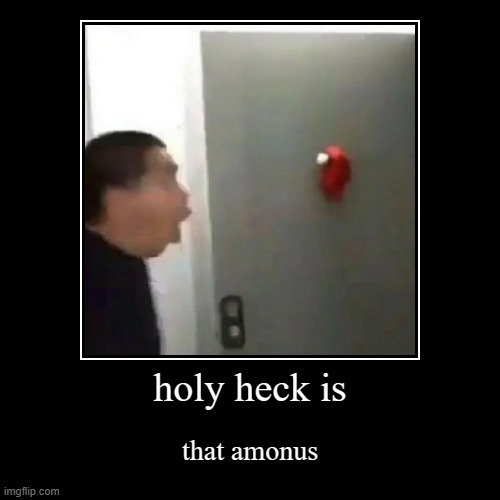 holy heck is | that amonus | image tagged in funny,demotivationals | made w/ Imgflip demotivational maker