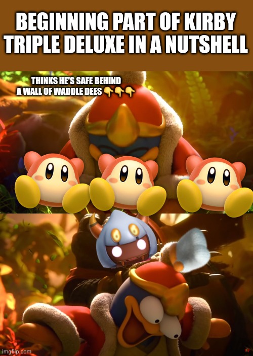 Spider boii | BEGINNING PART OF KIRBY TRIPLE DELUXE IN A NUTSHELL; THINKS HE'S SAFE BEHIND A WALL OF WADDLE DEES 👇👇👇 | image tagged in king dedede slapped meme,king dedede,taranza,kirby | made w/ Imgflip meme maker