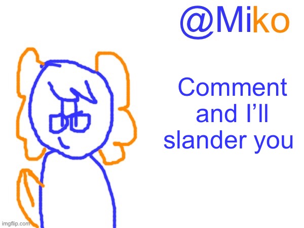 Miko announcement temp 1.0 | Comment and I’ll slander you | image tagged in miko announcement temp 1 0 | made w/ Imgflip meme maker
