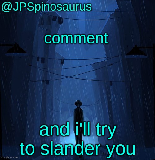 JPSpinosaurus LN announcement temp | comment; and i'll try to slander you | image tagged in jpspinosaurus ln announcement temp | made w/ Imgflip meme maker