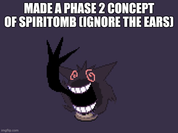 Pokémon Concepts #1 | MADE A PHASE 2 CONCEPT OF SPIRITOMB (IGNORE THE EARS) | image tagged in pokemon | made w/ Imgflip meme maker