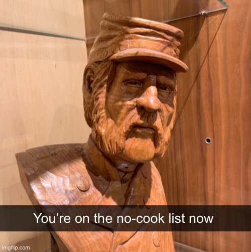 You’re on the no-cook list now | made w/ Imgflip meme maker