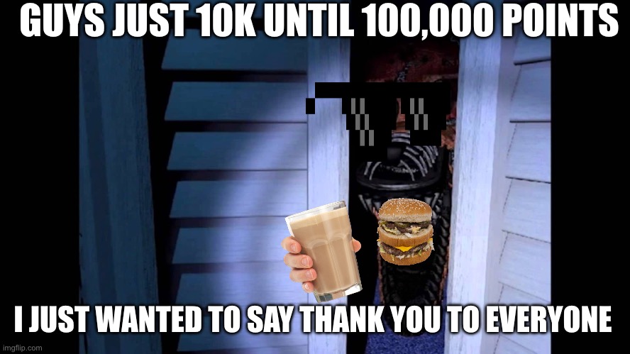 DONT upvote this | GUYS JUST 10K UNTIL 100,000 POINTS; I JUST WANTED TO SAY THANK YOU TO EVERYONE | image tagged in foxy fnaf 4 | made w/ Imgflip meme maker