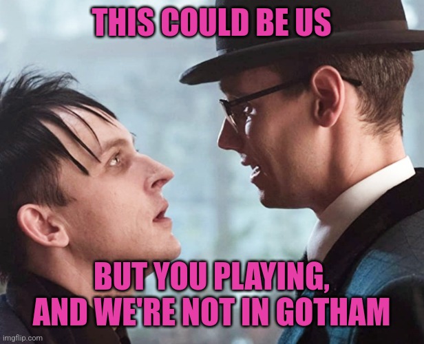 You playing villain | THIS COULD BE US; BUT YOU PLAYING, AND WE'RE NOT IN GOTHAM | image tagged in gotham we could be like this,this could be us,we live in a society | made w/ Imgflip meme maker
