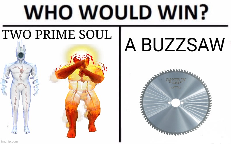 my bet is on saw | TWO PRIME SOUL; A BUZZSAW | image tagged in memes,who would win,ultrakill,prime soul,saw | made w/ Imgflip meme maker