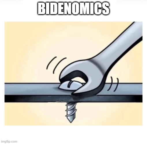 Bidenomics | BIDENOMICS | image tagged in wrench on screw,biden | made w/ Imgflip meme maker