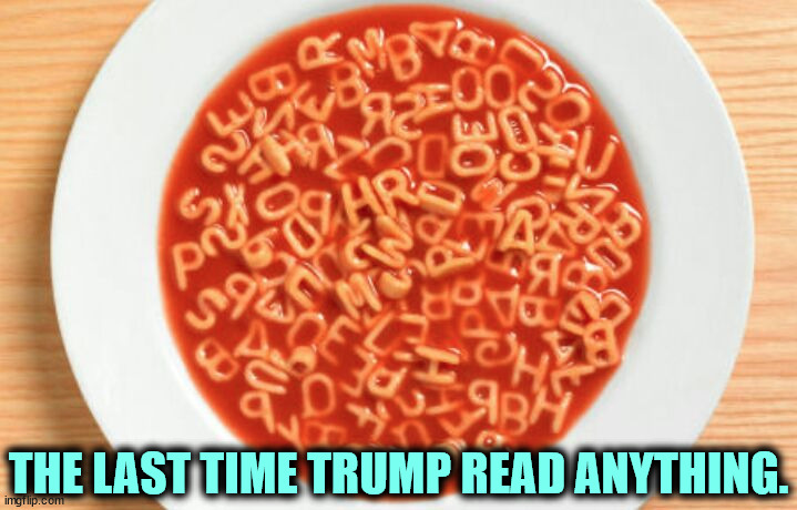 THE LAST TIME TRUMP READ ANYTHING. | image tagged in trump,reading,alphabet,books | made w/ Imgflip meme maker