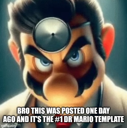 Prowler Dr Mario | BRO THIS WAS POSTED ONE DAY AGO AND IT'S THE #1 DR MARIO TEMPLATE | image tagged in prowler dr mario | made w/ Imgflip meme maker