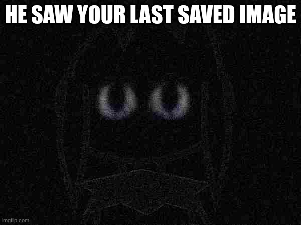 got bored so this | HE SAW YOUR LAST SAVED IMAGE | image tagged in gilbert databoot but good | made w/ Imgflip meme maker