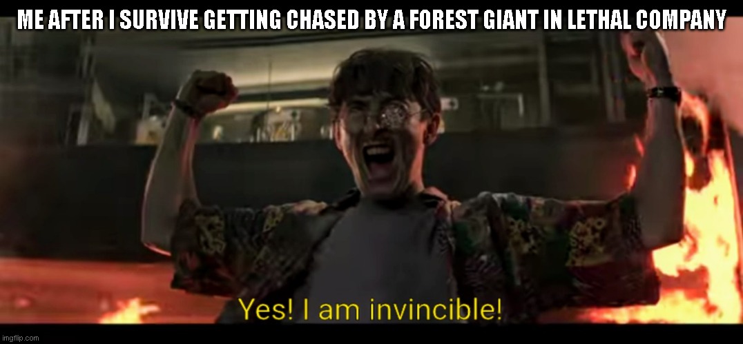 hard to survive | ME AFTER I SURVIVE GETTING CHASED BY A FOREST GIANT IN LETHAL COMPANY | image tagged in yes i am invincible,memes | made w/ Imgflip meme maker