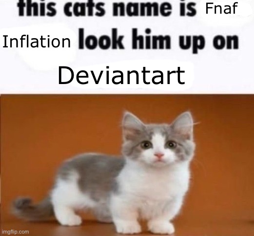 (THIS IS A FUCKING JOKE) | Fnaf; Inflation; Deviantart | image tagged in this cats name is x look him up on google | made w/ Imgflip meme maker