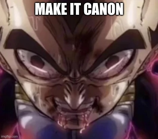 vegeta drooling | MAKE IT CANON | image tagged in vegeta drooling | made w/ Imgflip meme maker