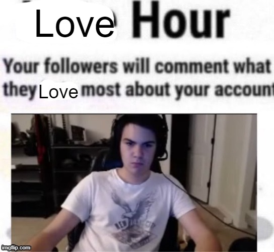 Hate hour | Love; Love | image tagged in hate hour | made w/ Imgflip meme maker