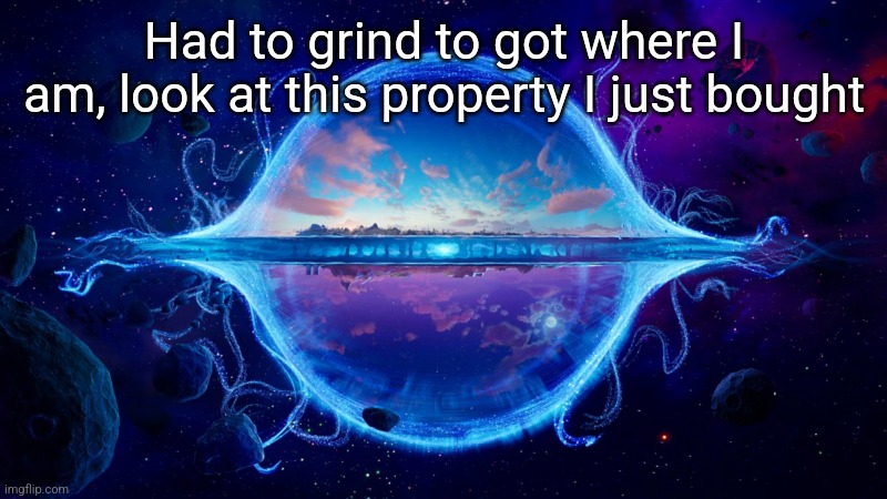 Had to grind to got where I am, look at this property I just bought | made w/ Imgflip meme maker