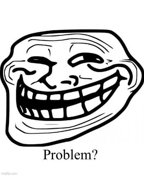 Troll Face Meme | Problem? | image tagged in memes,troll face | made w/ Imgflip meme maker