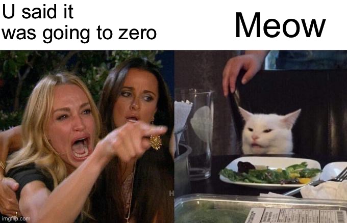 Mockjup to zero | U said it was going to zero; Meow | image tagged in memes,woman yelling at cat,cryptocurrency,mockjup | made w/ Imgflip meme maker