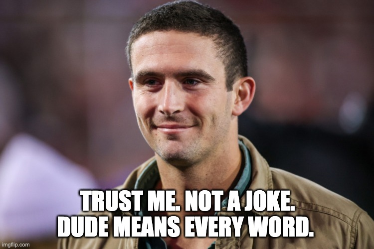 TRUST ME. NOT A JOKE. DUDE MEANS EVERY WORD. | image tagged in namic | made w/ Imgflip meme maker
