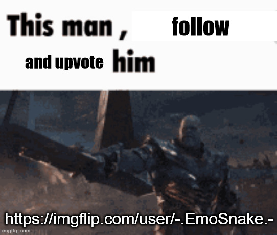 This man, _____ him | follow; and upvote; https://imgflip.com/user/-.EmoSnake.- | image tagged in this man _____ him | made w/ Imgflip meme maker