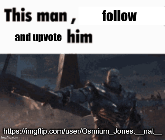 What am I doing with my life | follow; and upvote; https://imgflip.com/user/Osmium_Jones.__nat__ | image tagged in this man _____ him | made w/ Imgflip meme maker