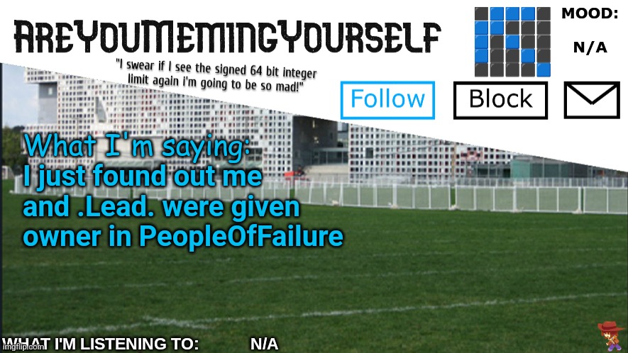 AreYouMemingYourself Annoucement | I just found out me and .Lead. were given owner in PeopleOfFailure | image tagged in areyoumemingyourself annoucement | made w/ Imgflip meme maker