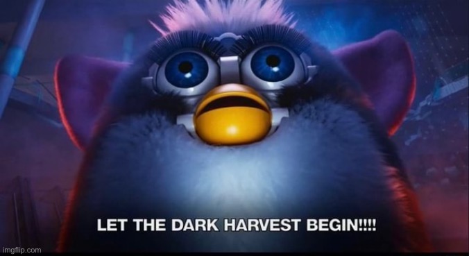 Let the Dark Harvest begin | image tagged in let the dark harvest begin | made w/ Imgflip meme maker