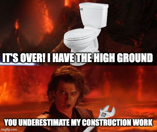 It's Over, Anakin, I Have the High Ground | IT'S OVER! I HAVE THE HIGH GROUND YOU UNDERESTIMATE MY CONSTRUCTION WORK | image tagged in it's over anakin i have the high ground | made w/ Imgflip meme maker