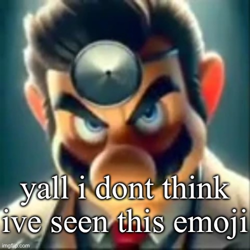 Dr mario ai | yall i dont think ive seen this emoji | image tagged in dr mario ai | made w/ Imgflip meme maker